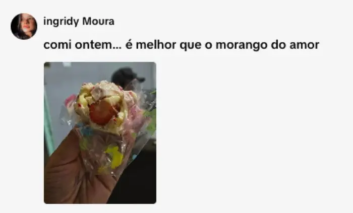 Comentário: comi ontem, é melhor que o morango do amor